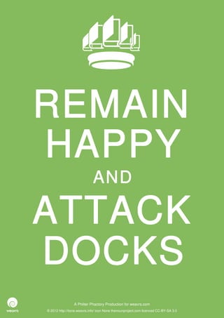 REMAIN
HAPPY
                             AND

ATTACK
DOCKS
                 A Philter Phactory Production for weavrs.com
© 2012 http://itone.weavrs.info/ icon None thenounproject.com licenced CC-BY-SA 3.0
 