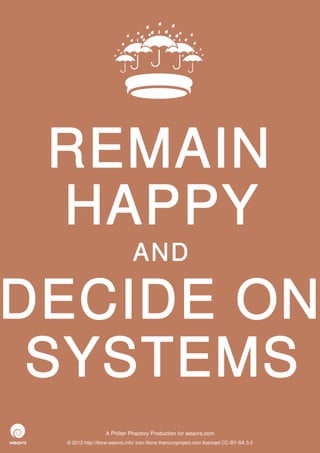 REMAIN
 HAPPY
                              AND

DECIDE ON
 SYSTEMS
                  A Philter Phactory Production for weavrs.com
 © 2012 http://itone.weavrs.info/ icon None thenounproject.com licenced CC-BY-SA 3.0
 