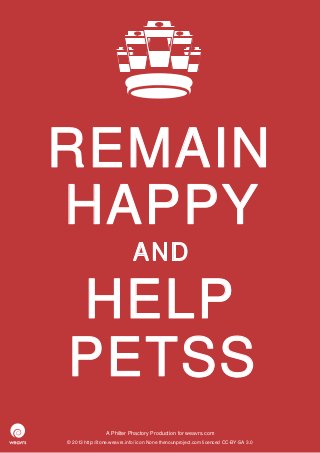 REMAIN
HAPPY
                             AND

HELP
PETSS
                 A Philter Phactory Production for weavrs.com
© 2013 http://itone.weavrs.info/ icon None thenounproject.com licenced CC-BY-SA 3.0
 