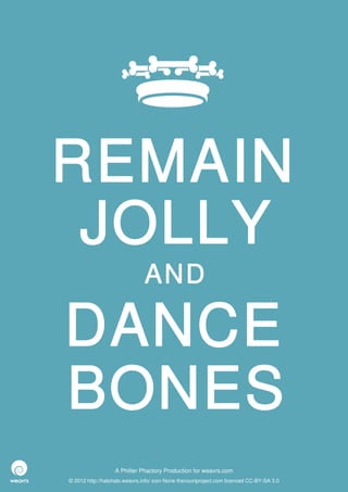 REMAIN
 JOLLY
                              AND

DANCE
BONES
                  A Philter Phactory Production for weavrs.com
© 2012 http://halohalo.weavrs.info/ icon None thenounproject.com licenced CC-BY-SA 3.0
 