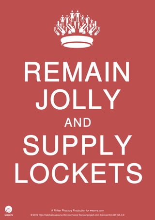 REMAIN
 JOLLY
                              AND

 SUPPLY
LOCKETS
                  A Philter Phactory Production for weavrs.com
© 2012 http://halohalo.weavrs.info/ icon None thenounproject.com licenced CC-BY-SA 3.0
 