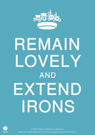 REMAIN
LOVELY
                              AND

EXTEND
 IRONS
                  A Philter Phactory Production for weavrs.com
© 2013 http://halohalo.weavrs.info/ icon None thenounproject.com licenced CC-BY-SA 3.0
 