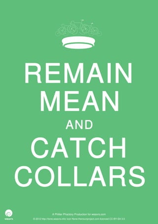 REMAIN
 MEAN
                              AND

 CATCH
COLLARS
                  A Philter Phactory Production for weavrs.com
 © 2012 http://itone.weavrs.info/ icon None thenounproject.com licenced CC-BY-SA 3.0
 