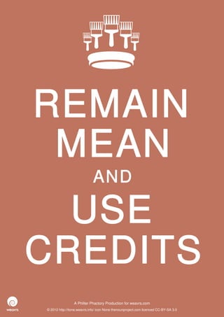 REMAIN
 MEAN
                             AND

  USE
CREDITS
                 A Philter Phactory Production for weavrs.com
© 2012 http://itone.weavrs.info/ icon None thenounproject.com licenced CC-BY-SA 3.0
 