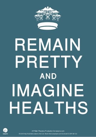 REMAIN
PRETTY
                              AND

IMAGINE
HEALTHS
                  A Philter Phactory Production for weavrs.com
© 2012 http://halohalo.weavrs.info/ icon None thenounproject.com licenced CC-BY-SA 3.0
 