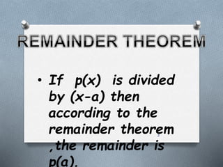 3
• If p(x) is divided
by (x-a) then
according to the
remainder theorem
,the remainder is
p(a).
 