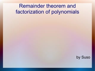 Remainder theorem and
factorization of polynomials

by Suso

 