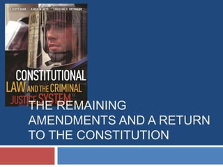 THE REMAINING
AMENDMENTS AND A RETURN
TO THE CONSTITUTION
 