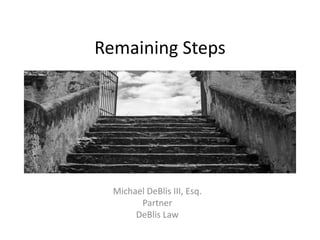 Remaining Steps
Michael DeBlis III, Esq.
Partner
DeBlis Law
 
