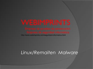 WEBIMPRINTS
Empresa de pruebas de penetración
Empresa de seguridad informática
http://www.webimprints.com/seguridad-informatica.html
Linux/Remaiten Malware
 