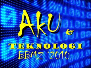 AkUAkU&&
TEKNOLOGITEKNOLOGI
BBMZ ‘2010
 