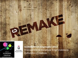 ECOCREATIVA Emprende! 2013
II Encuentro de Iniciativas Emprendedoras
Culturales y Creativas
 