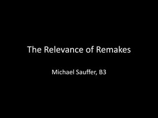 The Relevance of Remakes

     Michael Sauffer, B3
 