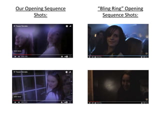 Our Opening Sequence
Shots:
“Bling Ring” Opening
Sequence Shots:
 