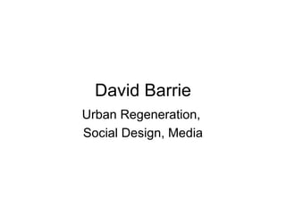David Barrie Urban Regeneration,  Social Design, Media 