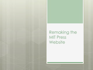 Remaking the
MIT Press
Website
 