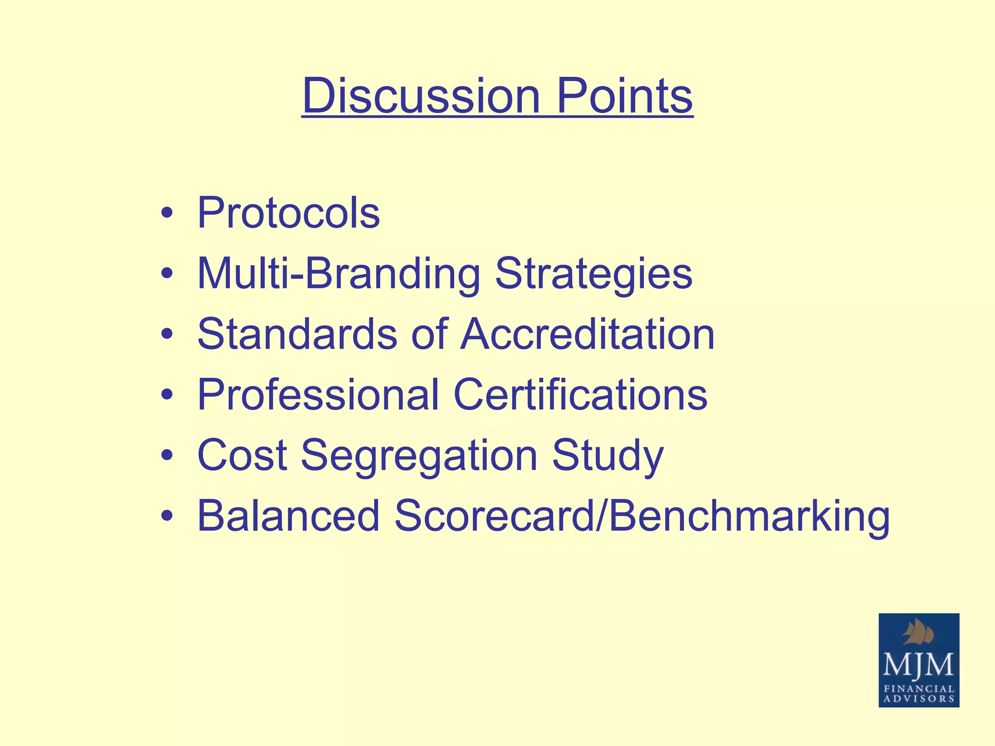 Discussion Points Protocols Multi-Branding Strategies Standards of Accreditation Professional Certifications Cost Segregation Study Balanced Scorecard/Benchmarking 