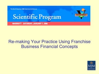 Re-making Your Practice Using Franchise Business Financial Concepts 