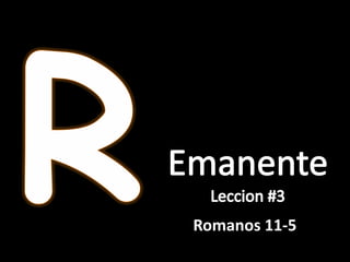 R Emanente Leccion #3 Romanos 11-5 