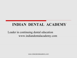 INDIAN DENTAL ACADEMY
Leader in continuing dental education
www.indiandentalacademy.com

www.indiandentalacademy.com

 