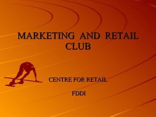 MARKETING  AND  RETAIL CLUB CENTRE FOR RETAIL  FDDI 