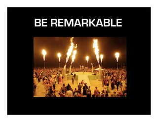 BE REMARKABLE
 