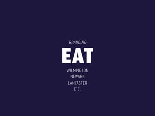 EAT branding 
wilmington 
newark 
lancaster 
etc. 
 
