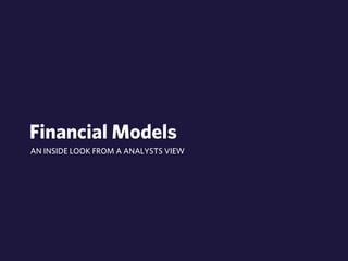 Financial Models 
AN INSIDE LOOK FROM A ANALYSTS VIEW 
 