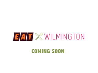 E A T wilmington 
coming soon 
 