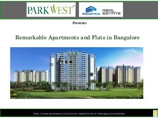 Presents 
Remarkable Apartments and Flats in Bangalore 
http://www.parkwest.co.in/luxury-apartments-in-bengaluru/amenities 
 