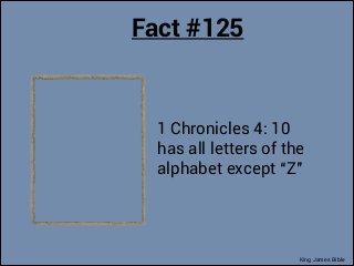 Fact #125

1 Chronicles 4: 10
has all letters of the
alphabet except “Z”

King James Bible

 