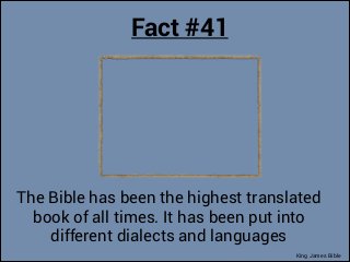 Fact #41

The Bible has been the highest translated
book of all times. It has been put into
different dialects and languag...