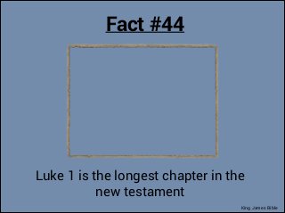 Fact #44

Luke 1 is the longest chapter in the
new testament
King James Bible

 