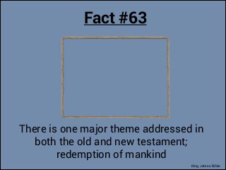 Fact #63

There is one major theme addressed in
both the old and new testament;
redemption of mankind
King James Bible

 