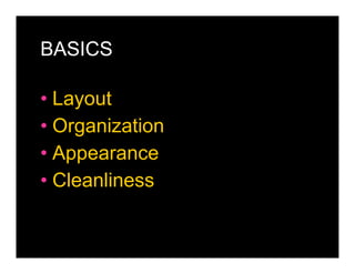 BASICS

• Layout
• Organization
• Appearance
• Cleanliness
 