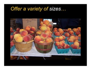 Offer a variety of sizes…
 