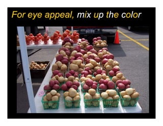 For eye appeal, mix up the color
 