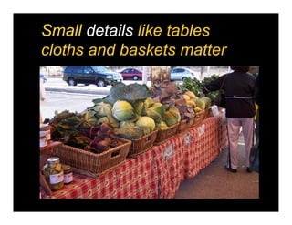 Small details like tables
cloths and baskets matter
 