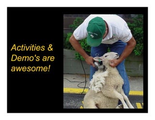 Activities &
Demo's are
awesome!
 