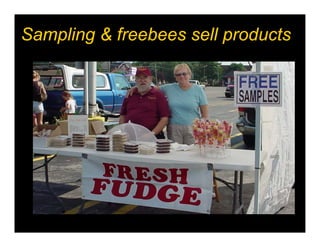 Sampling & freebees sell products
 