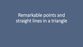 Remarkable points and straight lines in a triangle