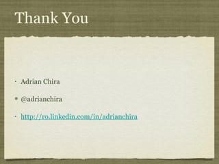 Thank You


•   Adrian Chira

    @adrianchira

•   http://ro.linkedin.com/in/adrianchira
 