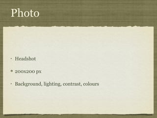 Photo


•   Headshot

    200x200 px

•   Background, lighting, contrast, colours
 