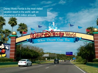 Disney World Florida is the most visited
vacation resort in the world, with an
attendance of 25 million annually
 
