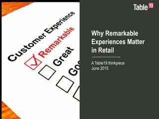Why Remarkable
Experiences Matter
in Retail
A Table19 thinkpiece
June 2015
 