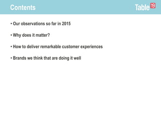 Contents
• Our observations so far in 2015
• Why does it matter?
• How to deliver remarkable customer experiences
• Brands...
