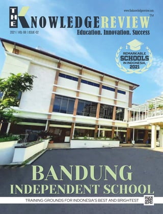 2021 | VOL-08 | ISSUE-02
BANDUNG
INDEPENDENT SCHOOL
REMARKABLE
SCHOOLS
IN INDONESIA,
2021
TRAINING GROUNDS FOR INDONESIA’S BEST AND BRIGHTEST
 
