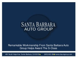Remarkable Workmanship From Santa Barbara Auto
Group Helps Award The S-Class
402 South Hope Ave. Santa Barbara, CA 93105

(805) 682-2000 www.sbautogroup.com

 