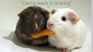 –Me
“Caring leads to sharing.”
 