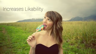 Increases Likability
 